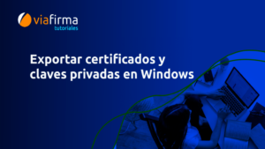 Cómo instalar y exportar un certificado digital en Windows – Viafirma